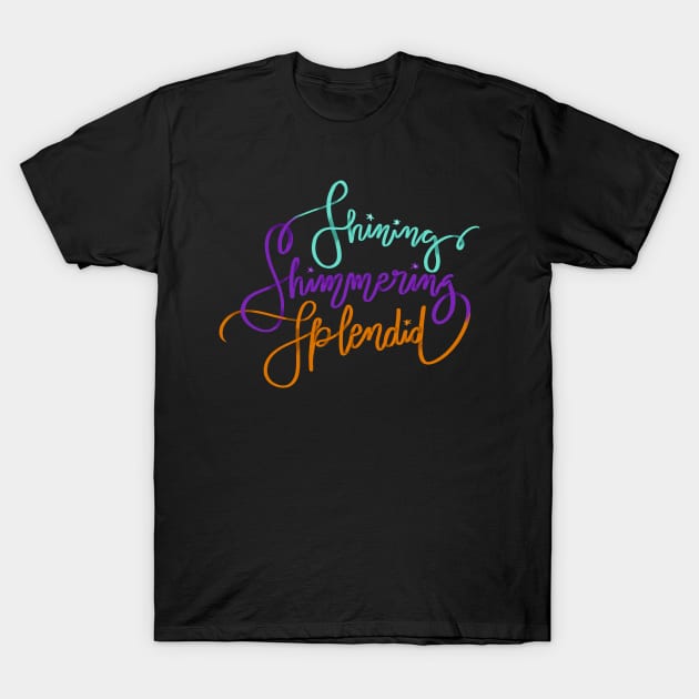 Shining, Shimmering, Splendid T-Shirt by okjenna